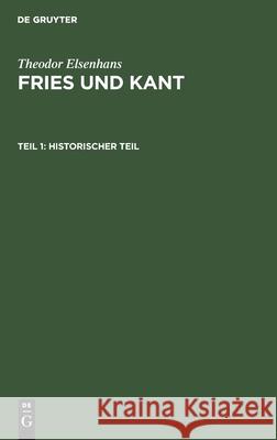 Historischer Teil: Jakob Friedrich Fries ALS Erkenntniskritiker Und Sein Verhältnis Zu Kant Theodor Elsenhans 9783111178394 De Gruyter