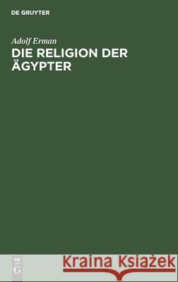 Die Religion der Ägypter Professor Adolf Erman 9783111178400