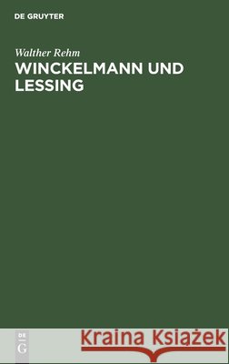 Winckelmann Und Lessing: Vortrag Gehalten Am 9.Dezember 1940 Zum 100. Winckelmannsfest Der Archäologischen Gesellschaft Zu Berlin Walther Rehm 9783111178561 Walter de Gruyter