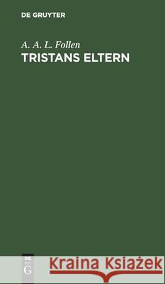 Tristans Eltern: Von Reimar Dem Alten A a L Follen 9783111178806 De Gruyter