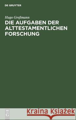Die Aufgaben Der Alttestamentlichen Forschung Hugo Greßmann 9783111179025 De Gruyter