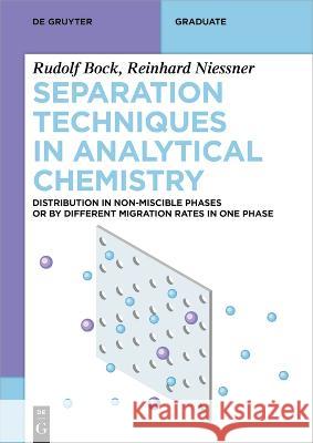 Separation Techniques in Analytical Chemistry: Distribution in Non-Miscible Phases or by Different Migration Rates in One Phase Rudolf Bock Reinhard Niessner  9783111179797