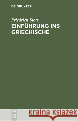 Einführung ins Griechische Friedrich Slotty 9783111179896 De Gruyter