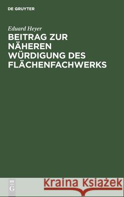 Beitrag zur näheren Würdigung des Flächenfachwerks Eduard Heyer 9783111180182 De Gruyter