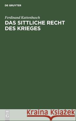 Das sittliche Recht des Krieges Ferdinand Kattenbusch 9783111181172 De Gruyter