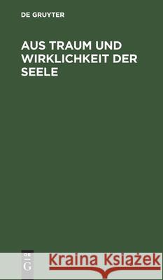 Aus Traum und Wirklichkeit der Seele No Contributor 9783111181264 De Gruyter