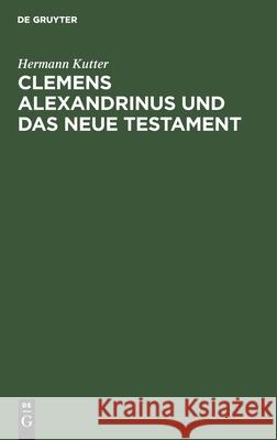 Clemens Alexandrinus Und Das Neue Testament Hermann Kutter 9783111181660 De Gruyter