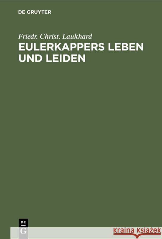 Eulerkappers Leben Und Leiden: Eine Tragischkomische Geschichte Von Friedr. Christ. Laukhard Friedr Christ Laukhard 9783111181707 De Gruyter