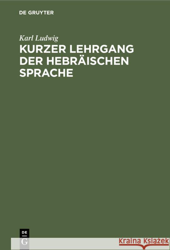 Kurzer Lehrgang Der Hebräischen Sprache: Ein Elementarbuch Karl Ludwig 9783111181813 De Gruyter