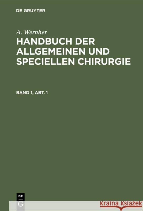 A. Wernher: Handbuch Der Allgemeinen Und Speciellen Chirurgie. Band 1, Abt. 1 Adolf Wernher 9783111182551