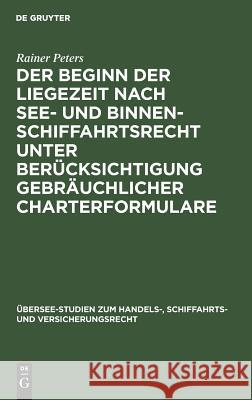 Der Beginn der Liegezeit nach See- und Binnenschiffahrtsrecht unter Berücksichtigung gebräuchlicher Charterformulare Rainer Peters 9783111182933 De Gruyter