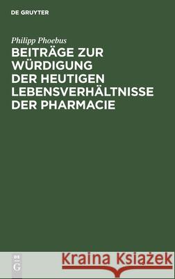 Beiträge zur Würdigung der heutigen Lebensverhältnisse der Pharmacie Philipp Phoebus 9783111182995 De Gruyter