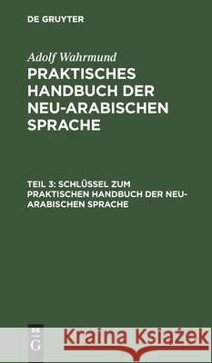 Schlüssel zum Praktischen Handbuch der neu-arabischen Sprache Dr Adolf Wahrmund 9783111183855