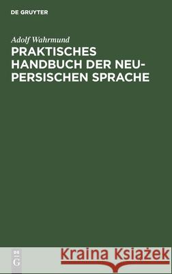 Praktisches Handbuch Der Neu-Persischen Sprache Dr Adolf Wahrmund 9783111183862