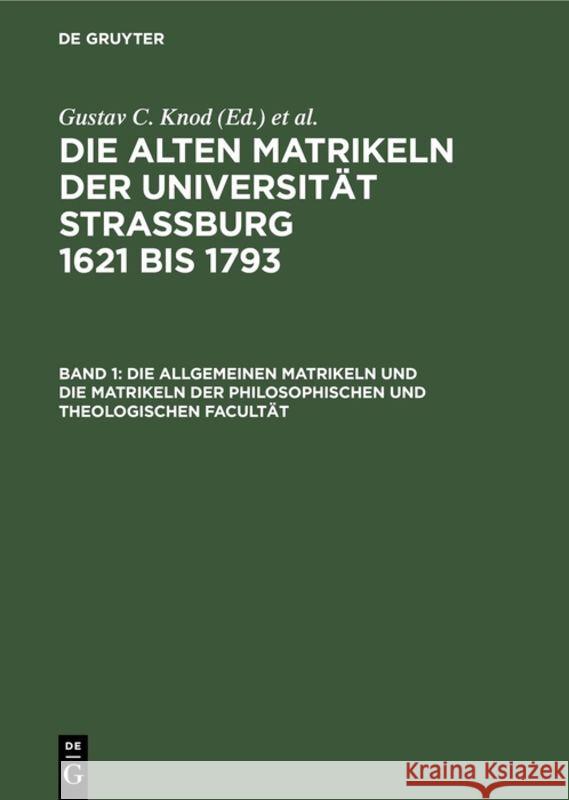 Die allgemeinen Matrikeln und die Matrikeln der Philosophischen und Theologischen Facultät Gustav C Knod 9783111184067