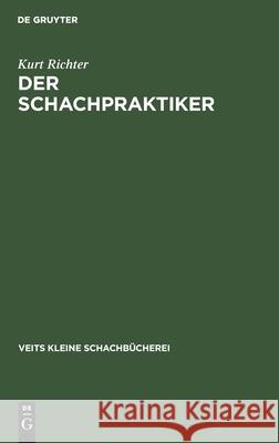 Der Schachpraktiker: Ein Wegweiser Für Lernende Kurt Richter 9783111184081