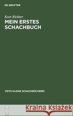 Mein Erstes Schachbuch: Ein Ratgeber Für Anfänger Kurt Richter 9783111184111