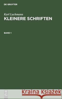 Karl Lachmann: Kleinere Schriften. Band 1 Lachmann, Karl 9783111184913 De Gruyter Mouton