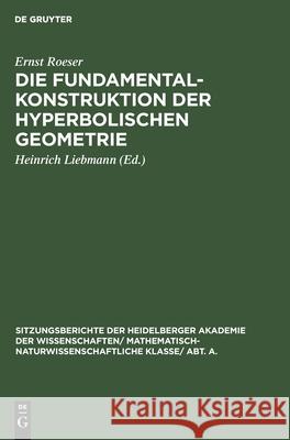 Die Fundamentalkonstruktion Der Hyperbolischen Geometrie Ernst Roeser Heinrich Liebmann 9783111188027 Walter de Gruyter