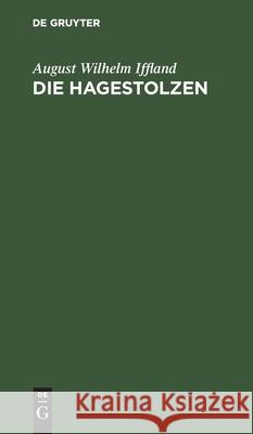 Die Hagestolzen: Ein Lustspiel in Fünf Aufzügen August Wilhelm Iffland 9783111188393 Walter de Gruyter