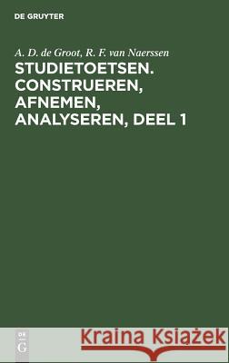 Studietoetsen. Construeren, afnemen, analyseren, deel 1 A D de Groot, R F Van Naerssen 9783111189093