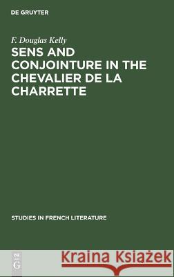 Sens and Conjointure in the Chevalier de la Charrette Kelly, F. Douglas 9783111189420 Walter de Gruyter