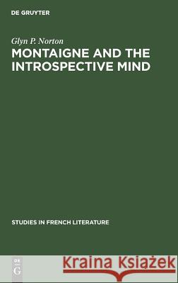 Montaigne and the Introspective Mind Glyn P. Norton 9783111189444 Walter de Gruyter