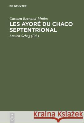 Les Ayoré du Chaco septentrional Carmen Bernand-Muñoz, Lucien Sebag 9783111189741