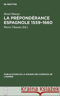 La prépondérance espagnole 1559-1660 Henri Pierre Hauser Chaunu, Pierre Chaunu 9783111189918 Walter de Gruyter