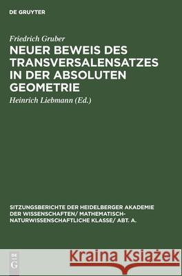 Neuer Beweis Des Transversalensatzes in Der Absoluten Geometrie Friedrich Heinrich Gruber Liebmann, Heinrich Liebmann 9783111189963 De Gruyter