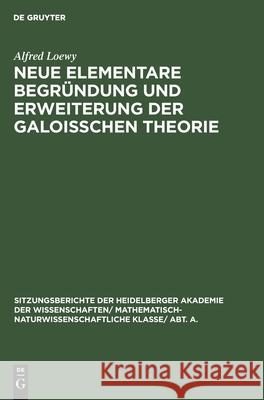 Neue Elementare Begründung Und Erweiterung Der Galoisschen Theorie Alfred Loewy 9783111190846