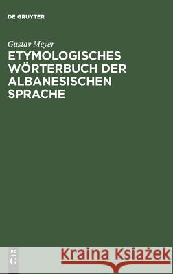 Etymologisches Wörterbuch der albanesischen Sprache Gustav Meyer 9783111191201 Walter de Gruyter