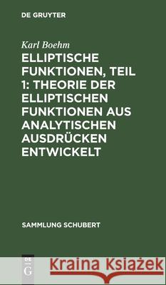 Elliptische Funktionen, Teil 1: Theorie Der Elliptischen Funktionen Aus Analytischen Ausdrücken Entwickelt Karl Boehm 9783111191720 De Gruyter