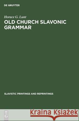 Old Church Slavonic Grammar: With an Epilogue: Toward a Generative Phonology of Old Church Slavonic Horace G. Lunt 9783111191911