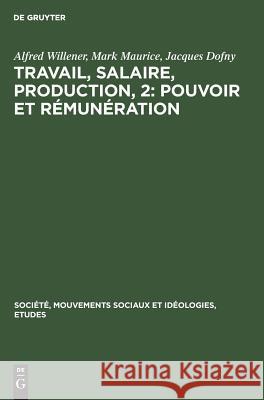 Travail, salaire, production, 2: Pouvoir et rémunération Alfred Willener, Mark Maurice, Jacques Dofny 9783111192017