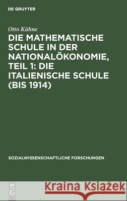 Die mathematische Schule in der Nationalökonomie, Teil 1: Die italienische Schule (bis 1914) Otto Kühne 9783111192512 De Gruyter