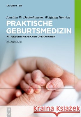 Praktische Geburtsmedizin: Mit Geburtshilflichen Operationen Joachim W. Dudenhausen Wolfgang Henrich Willibald Pschyrembel 9783111192598