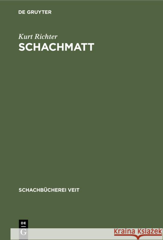 Schachmatt: Eine Lehrreiche Plauderei Für Fortgeschrittene Über Den Mattangriff Im Schach Kurt Richter 9783111193021