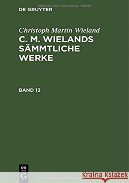 Christoph Martin Wieland: C. M. Wielands Sämmtliche Werke. Band 13/14 Wieland, Christoph Martin 9783111194462 De Gruyter