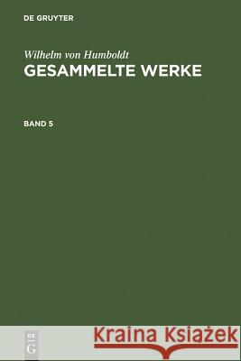 Wilhelm Von Humboldt: Gesammelte Werke. Band 5 Wilhelm Humboldt 9783111194875