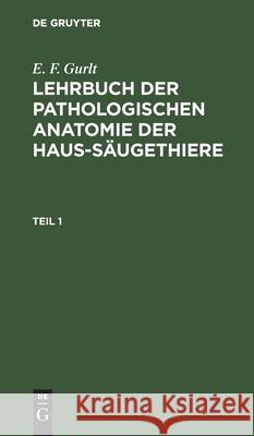 E. F. Gurlt: Lehrbuch Der Pathologischen Anatomie Der Haus-Säugethiere. Teil 1 Gurlt, E. F. 9783111195360 De Gruyter