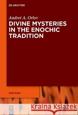 Divine Mysteries in the Enochic Tradition Andrei A. Orlov   9783111195537