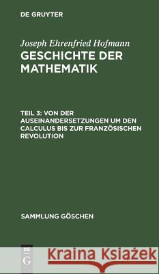 Von Der Auseinandersetzungen Um Den Calculus Bis Zur Französischen Revolution Hofmann, Joseph Ehrenfried 9783111195704