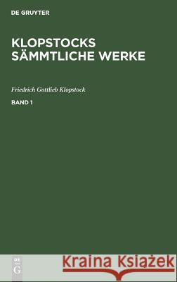 Friedrich Gottlieb Klopstock: Klopstocks Sämmtliche Werke. Band 1 Friedrich Gottlieb Klopstock 9783111195865