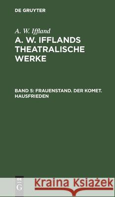 Frauenstand. Der Komet. Hausfrieden August Wilhelm Iffland 9783111196282 De Gruyter