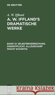 Selbstbeherrschung. Dienstpflicht. Allzuscharf Macht Schartig August Wilhelm Iffland 9783111196299 De Gruyter