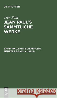 Jean Paul's Sämmtliche Werke, Band 49, Zehnte Lieferung. Fünfter Band: Museum Jean Paul 9783111196350 De Gruyter