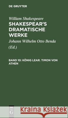 König Lear. Timon Von Athen William Shakespeare, Johann Wilhelm Otto Benda 9783111196404 De Gruyter