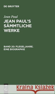 Jean Paul's Sämmtliche Werke, Band 20, Flegeljahre. Eine Biographie Jean Paul 9783111196848 De Gruyter