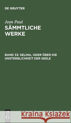 Sämmtliche Werke, Band 33, Selina, oder über die Unsterblichkeit der Seele Jean Paul 9783111196923 De Gruyter